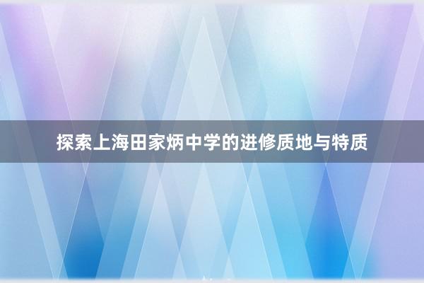 探索上海田家炳中学的进修质地与特质